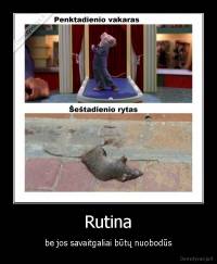 Rutina - be jos savaitgaliai būtų nuobodūs