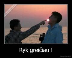 Ryk greičiau ! - 