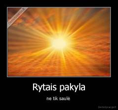 Rytais pakyla - ne tik saulė 