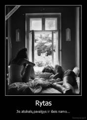 Rytas - Jis atsikels,pavalgys ir išeis namo...