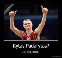 Rytas Padarytas? - Ne, negirdėjau!