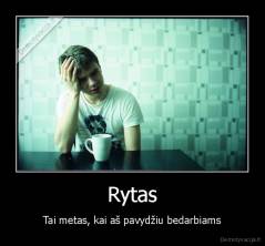 Rytas - Tai metas, kai aš pavydžiu bedarbiams