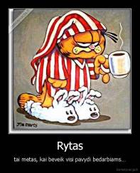 Rytas - tai metas, kai beveik visi pavydi bedarbiams…