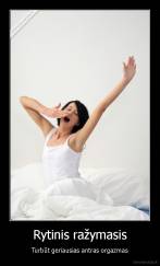 Rytinis ražymasis - Turbūt geriausias antras orgazmas