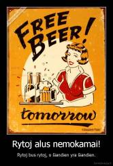 Rytoj alus nemokamai! - Rytoj bus rytoj, o šiandien yra šiandien.