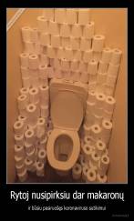 Rytoj nusipirksiu dar makaronų - ir būsiu pasiruošęs koronaviruso sutikimui