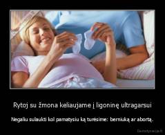 Rytoj su žmona keliaujame į ligoninę ultragarsui - Negaliu sulaukti kol pamatysiu ką turėsime: berniuką ar abortą.