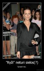 "Ryži" neturi sielos(?) - Spręsti tau.