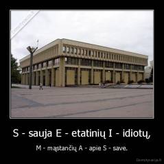 S - sauja E - etatinių I - idiotų, - M - mąstančių A - apie S - save.
