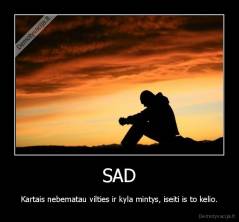 SAD - Kartais nebematau vilties ir kyla mintys, iseiti is to kelio.