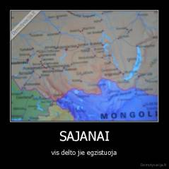 SAJANAI - vis delto jie egzistuoja
