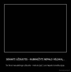 SEKANTI UŽDUOTIS - NUBRAIŽYTI NEPALO VĖLIAVĄ... - Tai tikrai nesudėtinga užduotis - instrukcija(!) yra Nepalo konstitucijoje.