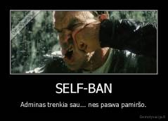 SELF-BAN - Adminas trenkia sau... nes paswa pamiršo.