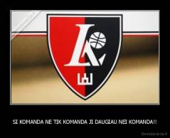 SI KOMANDA NE TIK KOMANDA JI DAUGIAU NEI KOMANDA!! - 