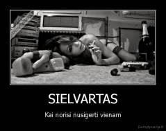 SIELVARTAS - Kai norisi nusigerti vienam
