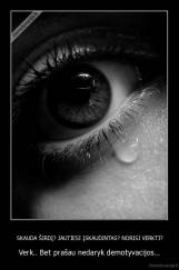 SKAUDA ŠIRDĮ? JAUTIESI ĮSKAUDINTAS? NORISI VERKTI? - Verk.. Bet prašau nedaryk demotyvacijos...