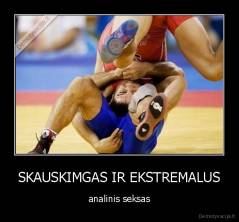 SKAUSKIMGAS IR EKSTREMALUS - analinis seksas