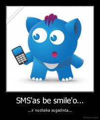 SMS'as be smile'o... - ...ir nuotaika sugadinta...