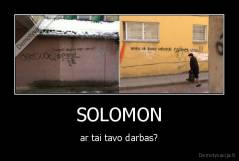 SOLOMON - ar tai tavo darbas?