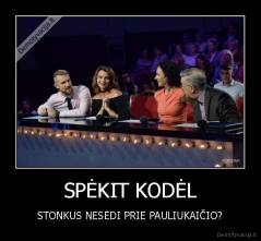 SPĖKIT KODĖL - STONKUS NESĖDI PRIE PAULIUKAIČIO?