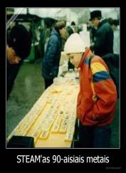 STEAM'as 90-aisiais metais - 
