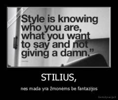 STILIUS, - nes mada yra žmonėms be fantazijos