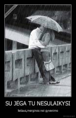 SU JĖGA TU NESULAIKYSI - lietaus,merginos nei gyvenimo