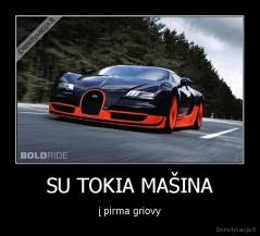 SU TOKIA MAŠINA - į pirma griovy