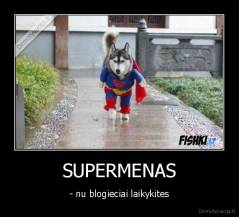 SUPERMENAS - - nu blogieciai laikykites