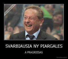 SVARBIAUSIA NY PIARGALES - A PRAGRIESAS