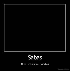 Sabas - Buvo ir bus autoritetas