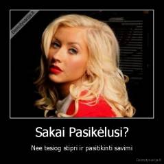 Sakai Pasikėlusi? - Nee tesiog stipri ir pasitikinti savimi