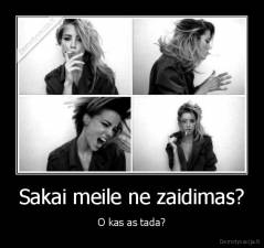 Sakai meile ne zaidimas? - O kas as tada?
