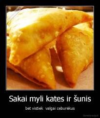 Sakai myli kates ir šunis - bet vistiek  valgai ceburėkus