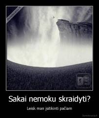 Sakai nemoku skraidyti? - Leisk man įsitikinti pačiam