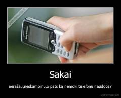 Sakai - nerašau,neskambinu,o pats ką nemoki telefonu naudotis?