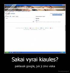 Sakai vyrai kiaules? - paklausk google, juk ji zino viska
