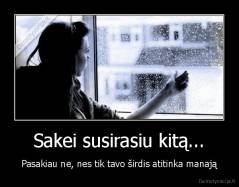 Sakei susirasiu kitą... - Pasakiau ne, nes tik tavo širdis atitinka manają