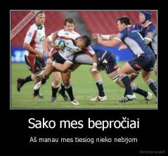 Sako mes bepročiai - Aš manau mes tiesiog nieko nebijom