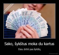 Sako, šykštus moka du kartus - Eisiu dirbti pas šykštų