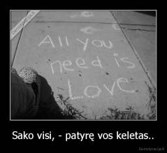 Sako visi, - patyrę vos keletas.. - 