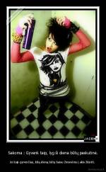 Sakoma : Gyvenk taip, lyg ši diena būtų paskutinė. - Jei taip gyvenčiau, kitą dieną būtų baisu žmonėms į akis žiūrėti. 