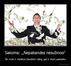 Sakoma: ,,Nepabandes nesužinosi" - Tai vyrai ir moterys bandom viską, gal ir mum pasiseks