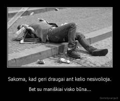 Sakoma, kad geri draugai ant kelio nesivolioja. - Bet su maniškiai visko būna...