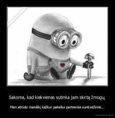 Sakoma, kad kiekvienas sutinka jam skirtą žmogų. - Man atrodo maniškį kažkur pakeliui partrenkė sunkvežimis...