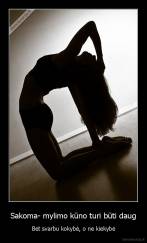 Sakoma- mylimo kūno turi būti daug - Bet svarbu kokybė, o ne kiekybė