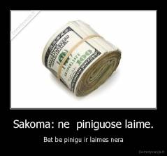 Sakoma: ne  piniguose laime. - Bet be pinigu ir laimes nera
