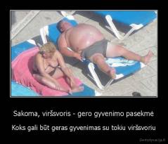 Sakoma, viršsvoris - gero gyvenimo pasekmė - Koks gali būt geras gyvenimas su tokiu viršsvoriu
