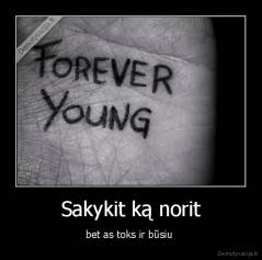 Sakykit ką norit - bet as toks ir būsiu 