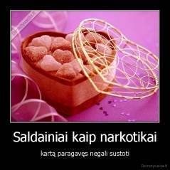 Saldainiai kaip narkotikai - kartą paragavęs negali sustoti